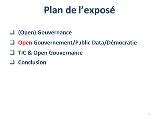 Plan de l’exposé
 (Open) Gouvernance
 Open Gouvernement/Public Data/Démocratie
 TIC & Open Gouvernance
 Conclusion
2
 