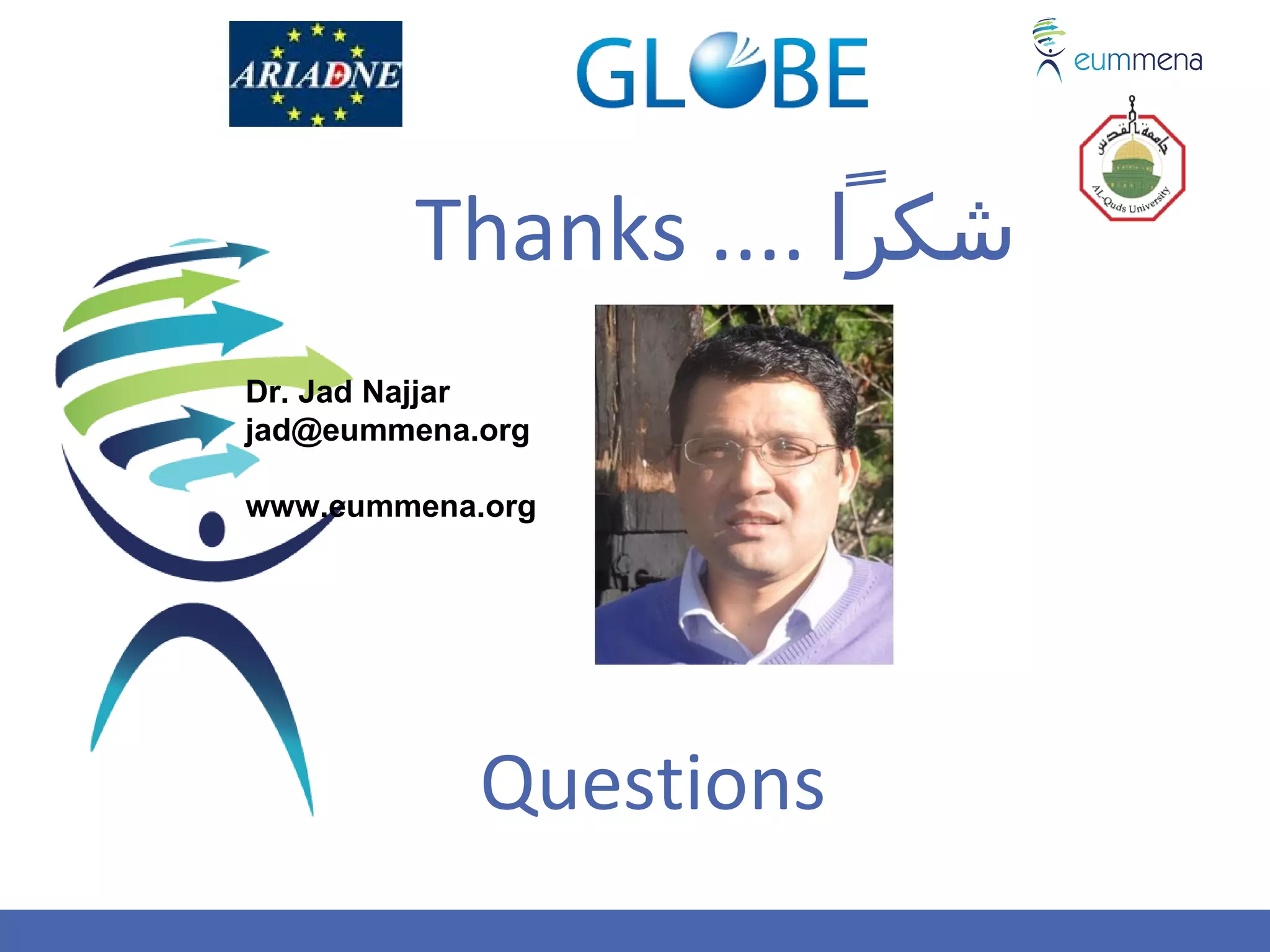 Thanks .... ‫شكرا‬
Dr. Jad Najjar
jad@eummena.org

www.eummena.org




            Questions
 
