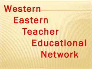 W estern
  Eastern
    Teacher
      Educational
        Network
 