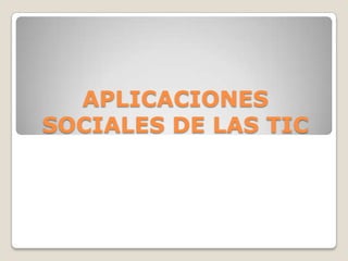 APLICACIONES SOCIALES DE LAS TIC