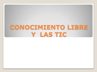 CONOCIMIENTO LIBRE Y  LAS TIC