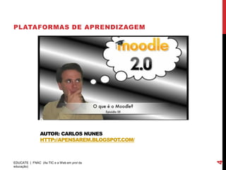 PLATAFORMAS DE APRENDIZAGEM




               AUTOR: CARLOS NUNES
               HTTP://APENSAREM.BLOGSPOT.COM/




                                                4
EDUCATE | FNAC (As TIC e a Web em prol da
educação)
 