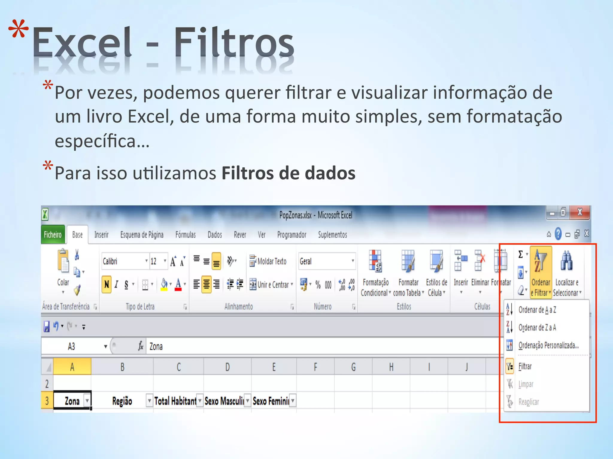 * Por	
  vezes,	
  podemos	
  querer	
  ﬁltrar	
  e	
  visualizar	
  informação	
  de	
  
um	
  livro	
  Excel,	
  de	
  uma	
  forma	
  muito	
  simples,	
  sem	
  formatação	
  
especíﬁca…	
  
* Para	
  isso	
  u9lizamos	
  Filtros	
  de	
  dados	
  
* 
 