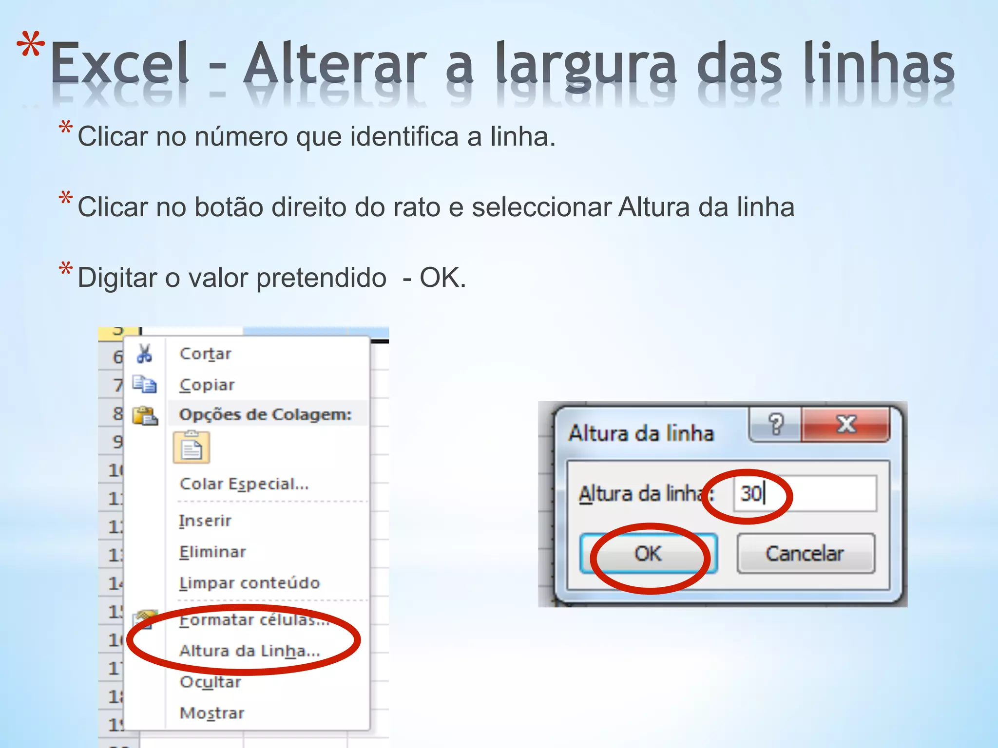 * 
* Clicar no número que identifica a linha.
* Clicar no botão direito do rato e seleccionar Altura da linha
* Digitar o valor pretendido - OK.
 