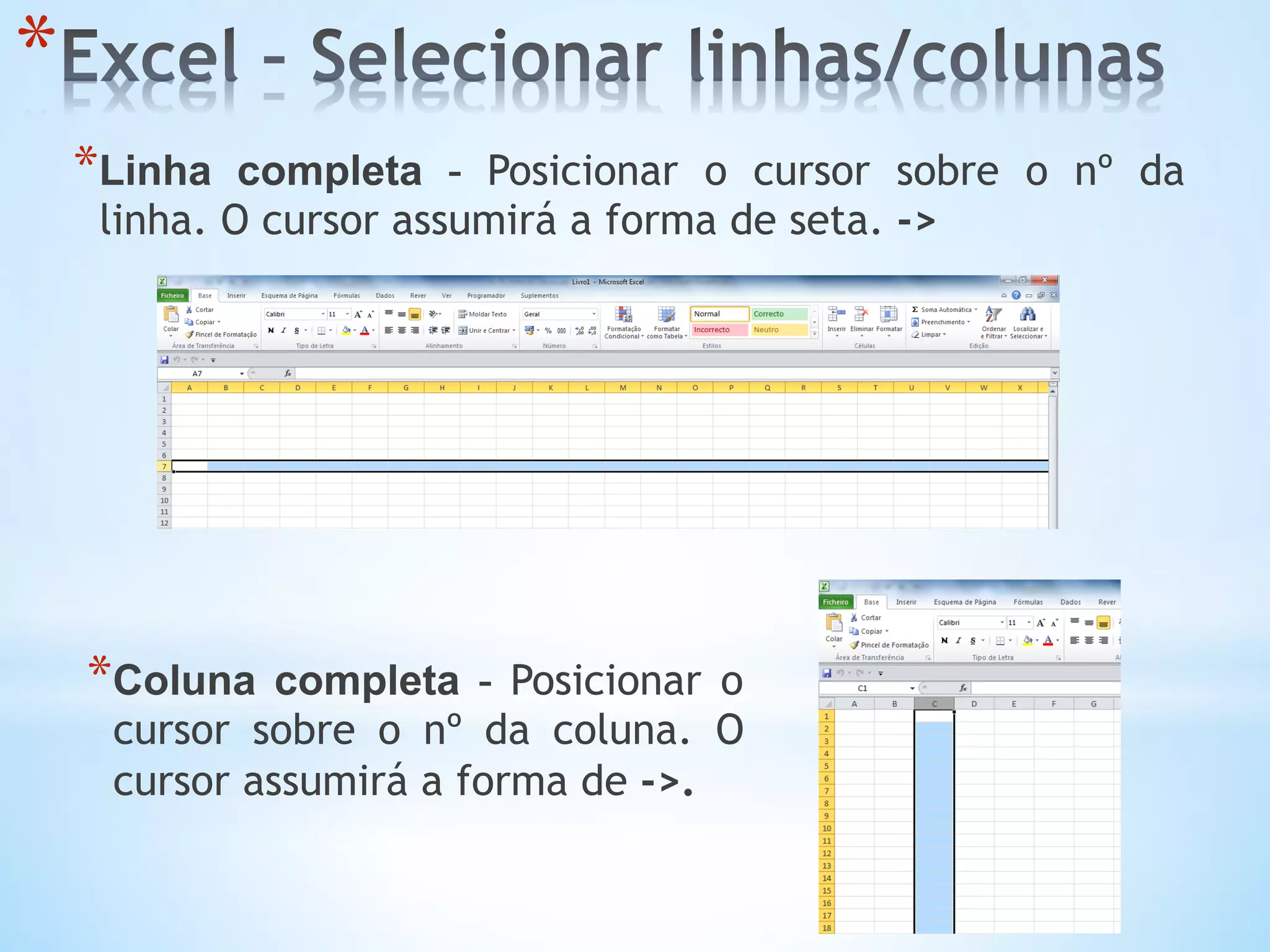 * 
* Linha completa - Posicionar o cursor sobre o nº da
linha. O cursor assumirá a forma de seta. ->
* Coluna completa - Posicionar o
cursor sobre o nº da coluna. O
cursor assumirá a forma de ->.
 