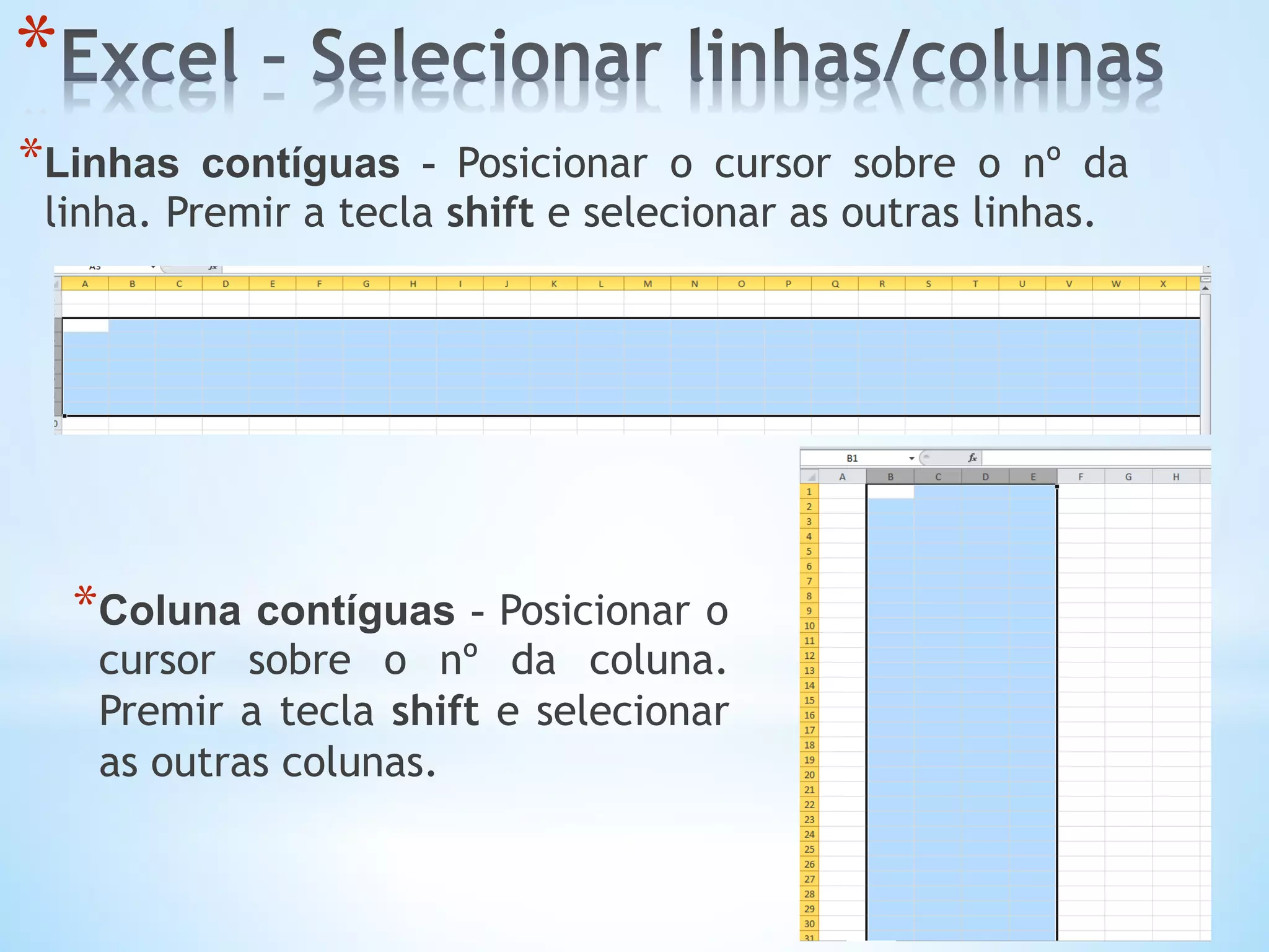* 
* Linhas contíguas - Posicionar o cursor sobre o nº da
linha. Premir a tecla shift e selecionar as outras linhas.
* Coluna contíguas - Posicionar o
cursor sobre o nº da coluna.
Premir a tecla shift e selecionar
as outras colunas.
 