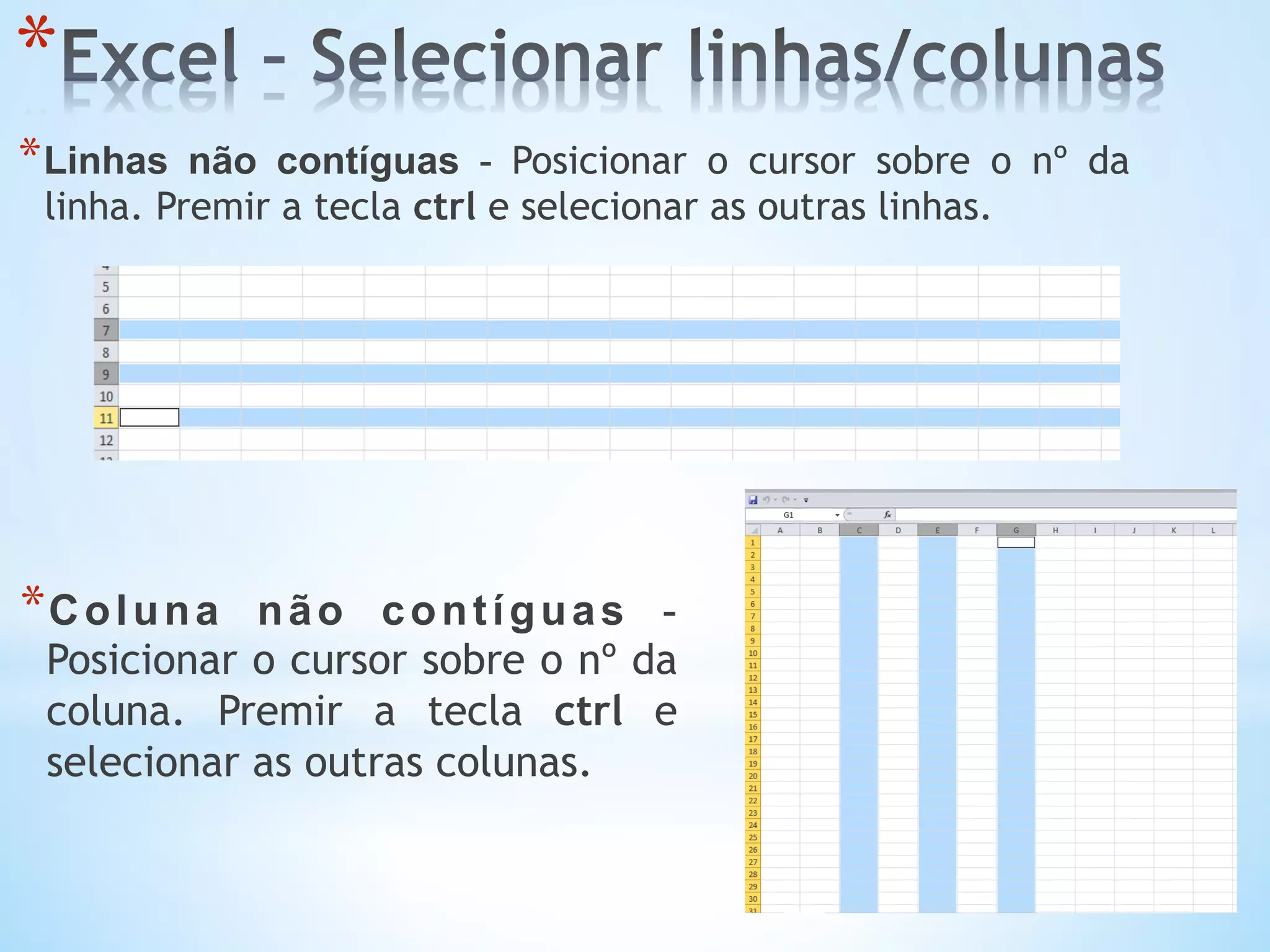 * 
* Linhas não contíguas - Posicionar o cursor sobre o nº da
linha. Premir a tecla ctrl e selecionar as outras linhas.
* Coluna não contíguas -
Posicionar o cursor sobre o nº da
coluna. Premir a tecla ctrl e
selecionar as outras colunas.
 