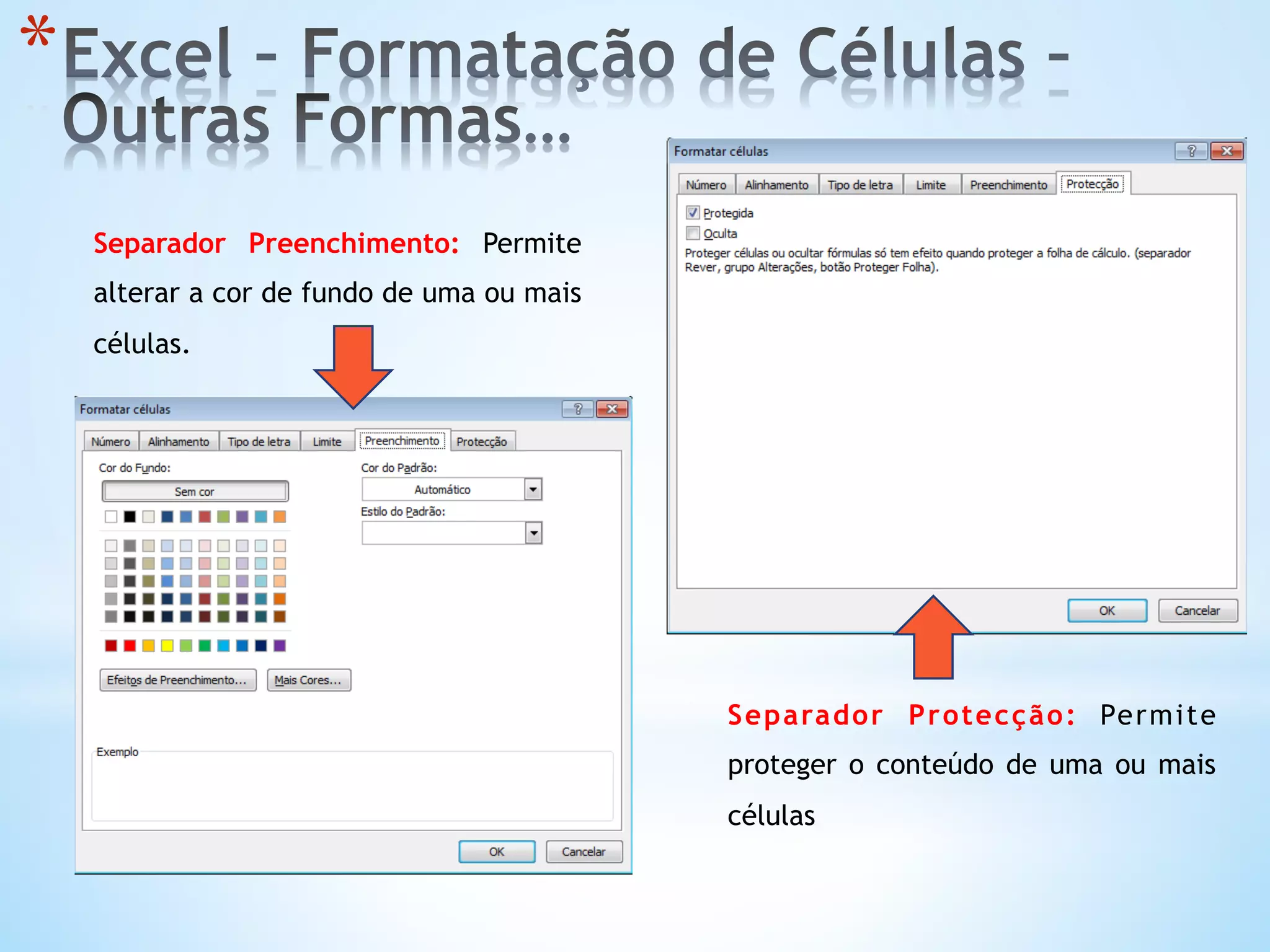 Separador Preenchimento: Permite
alterar a cor de fundo de uma ou mais
células.
* 
Separador Protecção: Permite
proteger o conteúdo de uma ou mais
células
 