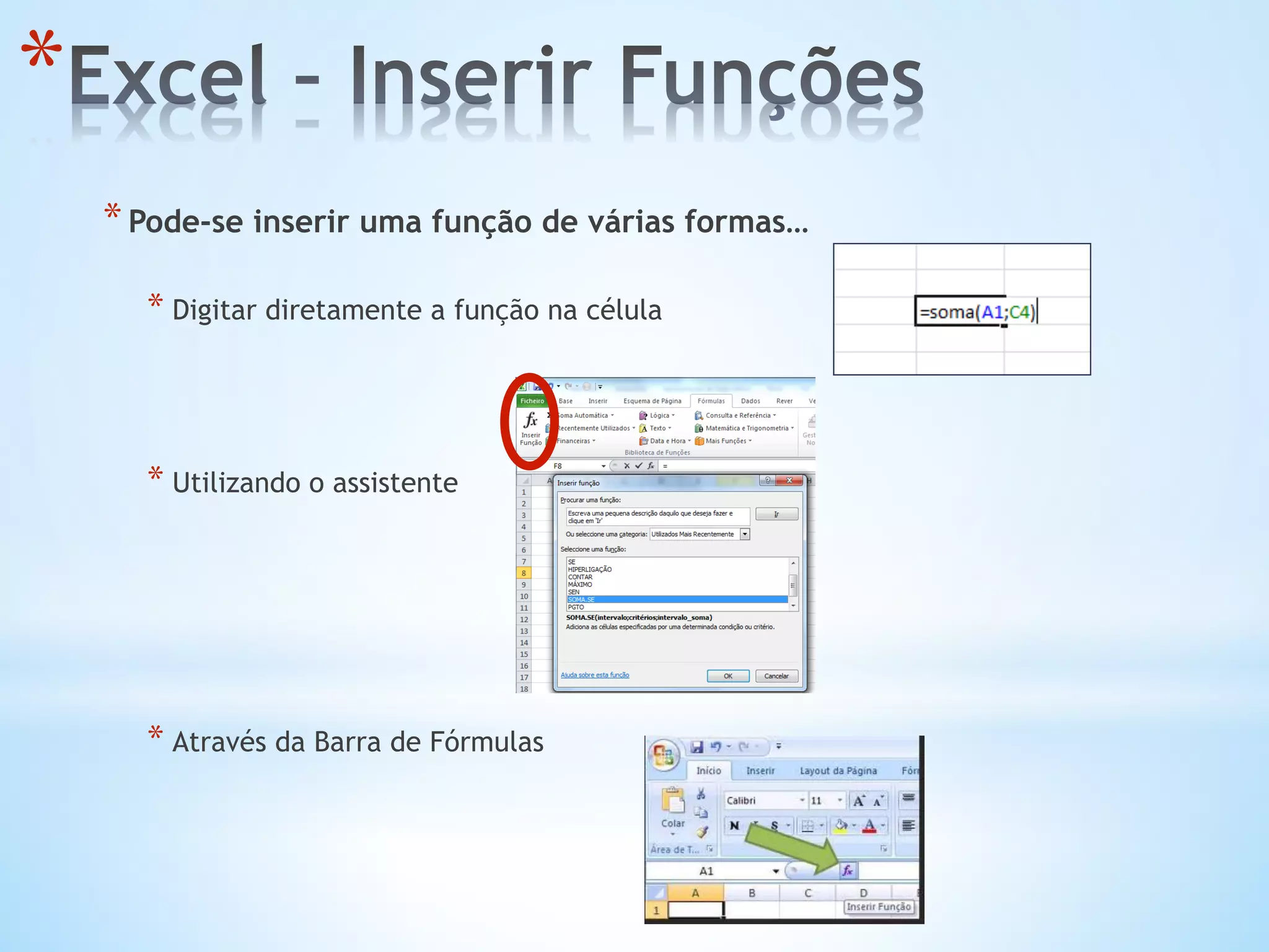 * 
* Pode-se inserir uma função de várias formas…
* Digitar diretamente a função na célula
* Utilizando o assistente
* Através da Barra de Fórmulas
 