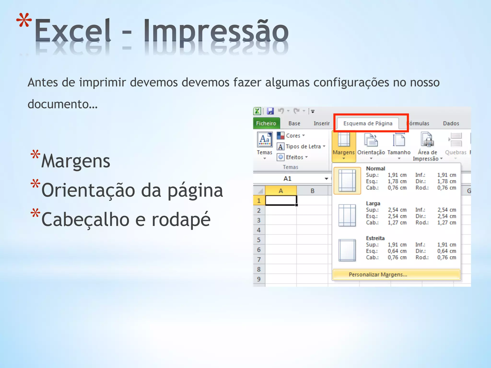 Antes de imprimir devemos devemos fazer algumas configurações no nosso
documento…
* Margens
* Orientação da página
* Cabeçalho e rodapé
* 
 