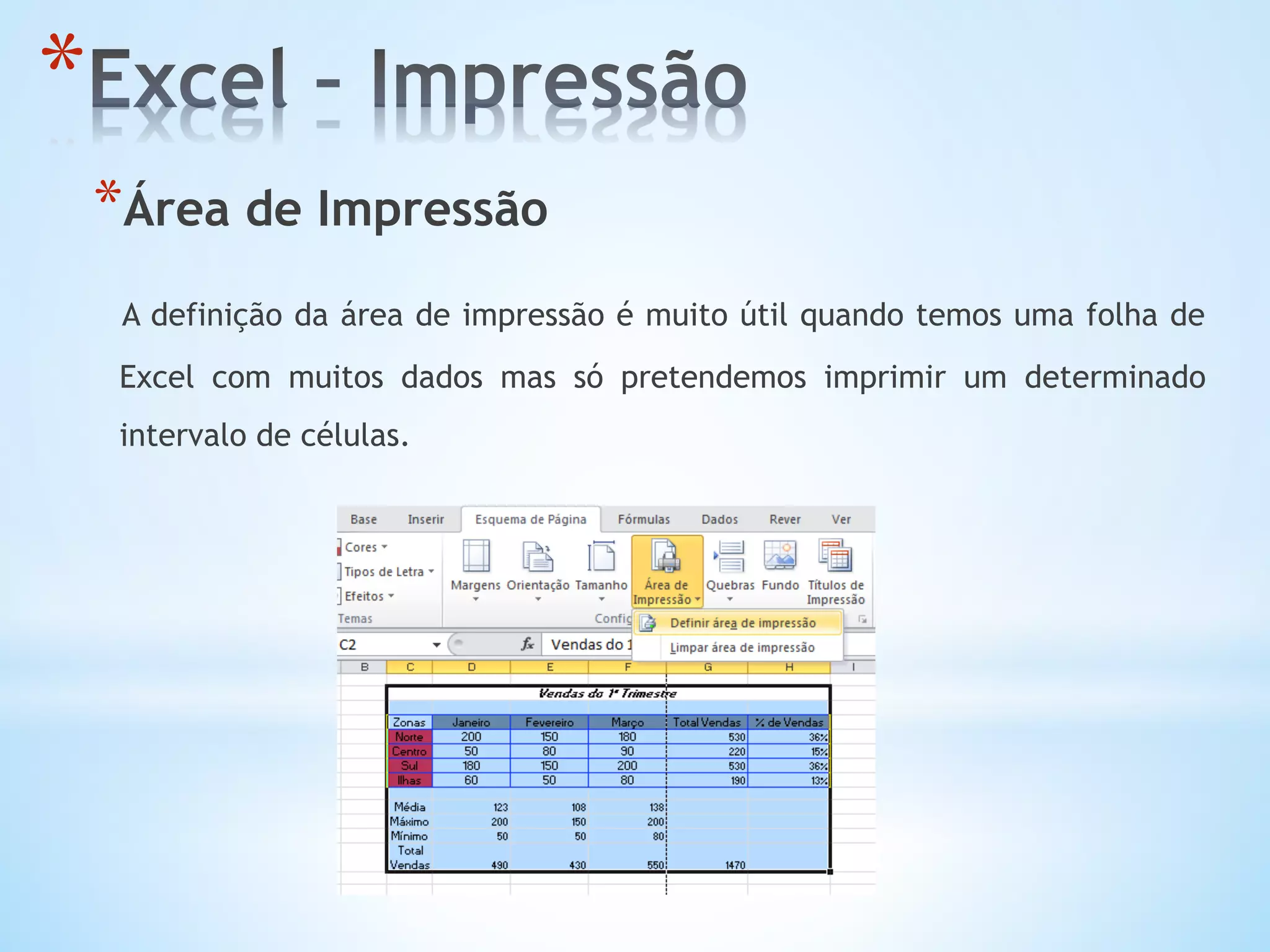 * Área de Impressão
A definição da área de impressão é muito útil quando temos uma folha de
Excel com muitos dados mas só pretendemos imprimir um determinado
intervalo de células.
* 
 