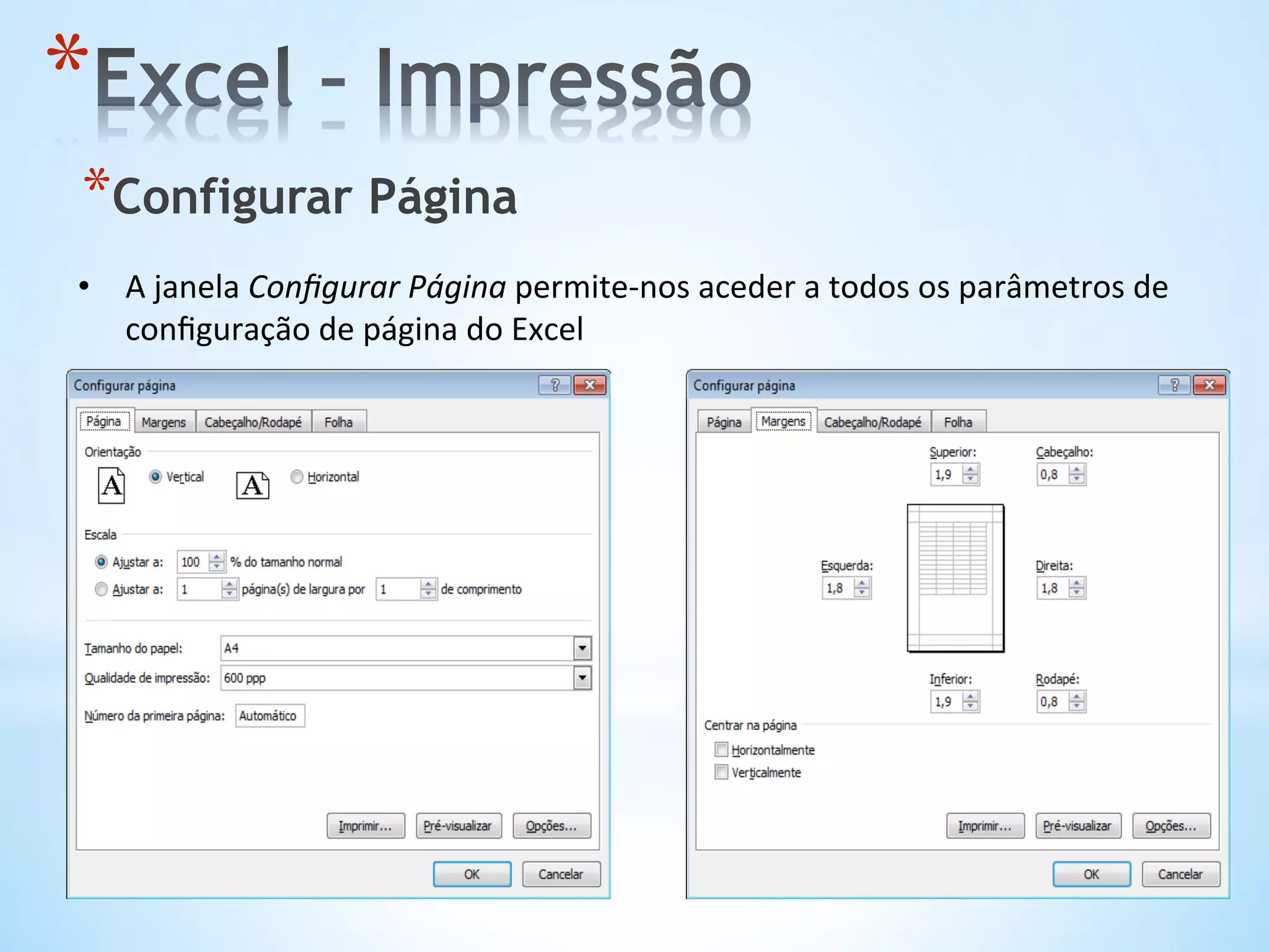 •  A	
  janela	
  Conﬁgurar	
  Página	
  permite-­‐nos	
  aceder	
  a	
  todos	
  os	
  parâmetros	
  de	
  
conﬁguração	
  de	
  página	
  do	
  Excel	
  
* 
* Configurar Página
 