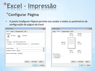 •  A	
  janela	
  Conﬁgurar	
  Página	
  permite-­‐nos	
  aceder	
  a	
  todos	
  os	
  parâmetros	
  de	
  
conﬁguração	
  de	
  página	
  do	
  Excel	
  
* 
* Configurar Página
 