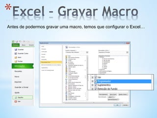 * 
Antes de podermos gravar uma macro, temos que configurar o Excel…
 