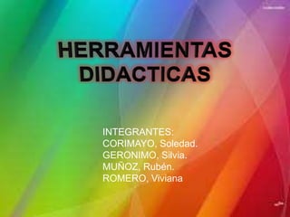 INTEGRANTES:
CORIMAYO, Soledad.
GERONIMO, Silvia.
MUÑOZ, Rubén.
ROMERO, Viviana
 