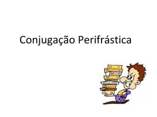 Conjugação Perifrástica 