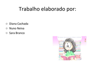 Trabalho elaborado por: Diana Cachada Nuno Neiva Sara Branco 