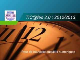 Company
LOGO        TIC@fés 2.0 : 2012/2013




          Pour de nouvelles facultés numériques
 