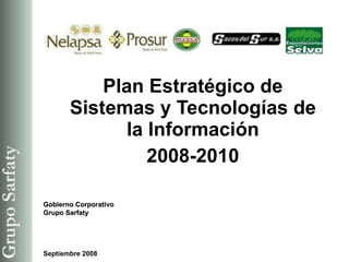 Plan Estratégico de Sistemas y Tecnologías de la Información 2008-2010 Gobierno Corporativo Grupo Sarfaty Septiembre 2008 