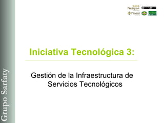 Iniciativa Tecnológica 3: Gestión de la Infraestructura de Servicios Tecnológicos 