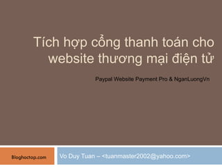 Tích hợp cổng thanh toán cho website thương mại điện tử Vo Duy Tuan – <tuanmaster2002@yahoo.com> Bloghoctap.com Paypal Website Payment Pro & NganLuongVn 