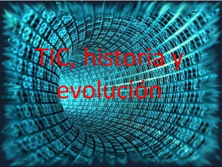 TIC, historia y
  evolución
 