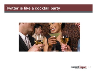 Twitter is like a cocktail party

17

 
