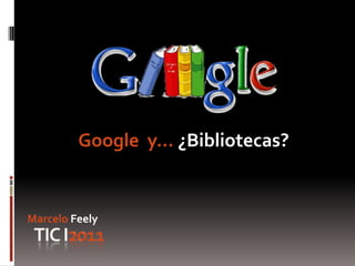 Google y… ¿Bibliotecas?


Marcelo Feely
 