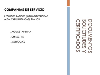 DOCUMENTOS SOLICITUDES Y  CERTIFICADOS COMPAÑIAS DE SERVICIO RECURSOS BASICOS (AGUA-ELECTRICIDAD ALCANTARILLADO -GAS)  PLANOS _AGUAS  ANDINA _CHILECTRA _METROGAS 