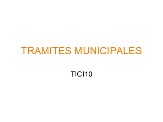 TRAMITES MUNICIPALES TICI10 
