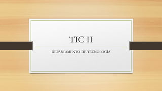 TIC II
DEPARTAMENTO DE TECNOLOGÍA
 