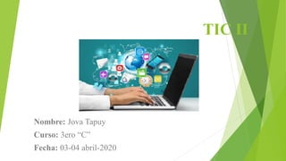 TIC II
Nombre: Jova Tapuy
Curso: 3ero “C”
Fecha: 03-04 abril-2020
 
