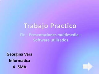 Tic – Presentaciones multimedia –
              Software utilizados


Georgina Vera
 Informatica
   4 SMA
 