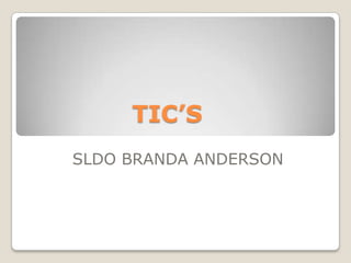TIC’S
SLDO BRANDA ANDERSON
 