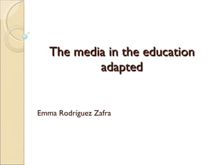 The media in the education adapted Emma Rodríguez Zafra 
