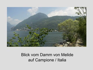 Blick vom Damm von Melide auf Campione / Italia 