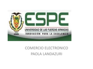 COMERCIO ELECTRONICO
PAOLA LANDAZURI
 