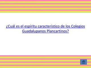 ¿Cuál es el espíritu característico de los Colegios
Guadalupanos Plancartinos?
 