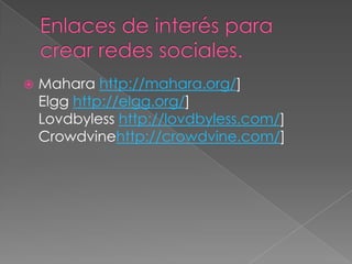    Mahara http://mahara.org/]
    Elgg http://elgg.org/]
    Lovdbyless http://lovdbyless.com/]
    Crowdvinehttp://crowdvine.com/]
 