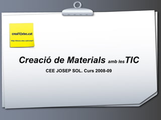 http://blocs.xtec.cat/creal1




         Creació de Materials amb lesTIC
                               CEE JOSEP SOL. Curs 2008-09
 