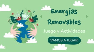 Energías
Renovables
Juego y Actividades
¡VAMOS A JUGAR!
 