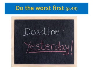 Do the worst first (p.49)
 