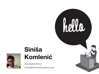 Siniša
Komlenić
@sinisakomlenic
sinisa@themeskingdom.com
 