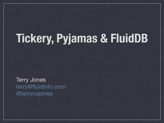 Tickery, Pyjamas & FluidDB


Terry Jones
terry@ﬂuidinfo.com
@terrycojones
 