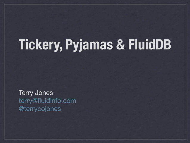 Tickery, Pyjamas and FluidDB | PPT | Free Download