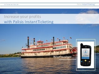 Ein Produkt der Palisis AG
Palisis Handheld
Increase your profits
with Palisis InstantTicketing
 