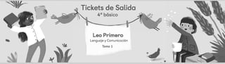 Tickets de Salida
4º
básico
Leo Primero
Lenguaje Y Comunicación
Tomo 1
;ⴀ㄀
------------- -·
 