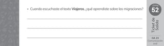 Ticket
de
Salida
52
clase
• Cuando escuchaste el texto Viajeros, ¿qué aprendiste sobre las migraciones?
OA 23
Comunicación
oral
 