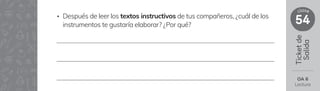 Ticket
de
Salida
54
clase
OA 6
Lectura
• Después de leer los textos instructivos de tus compañeros, ¿cuál de los
instrumentos te gustaría elaborar? ¿Por qué?
 