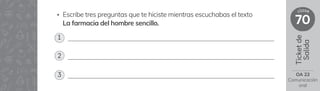 Ticket
de
Salida
70
clase
• Escribe tres preguntas que te hiciste mientras escuchabas el texto
La farmacia del hombre sencillo.
1
2
3 OA 22
Comunicación
oral
 